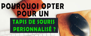 Pourquoi opter pour un Tapis de Souris Personnalisé ?